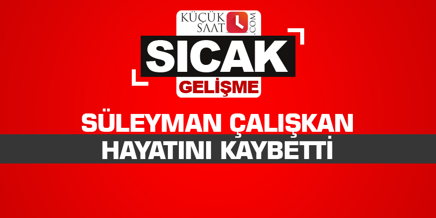 Süleyman Çalışkan hayatını kaybetti