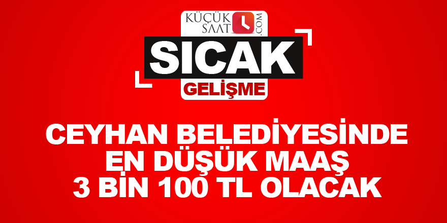 Ceyhan Belediyesinde en düşük maaş 3 bin 100 TL olacak