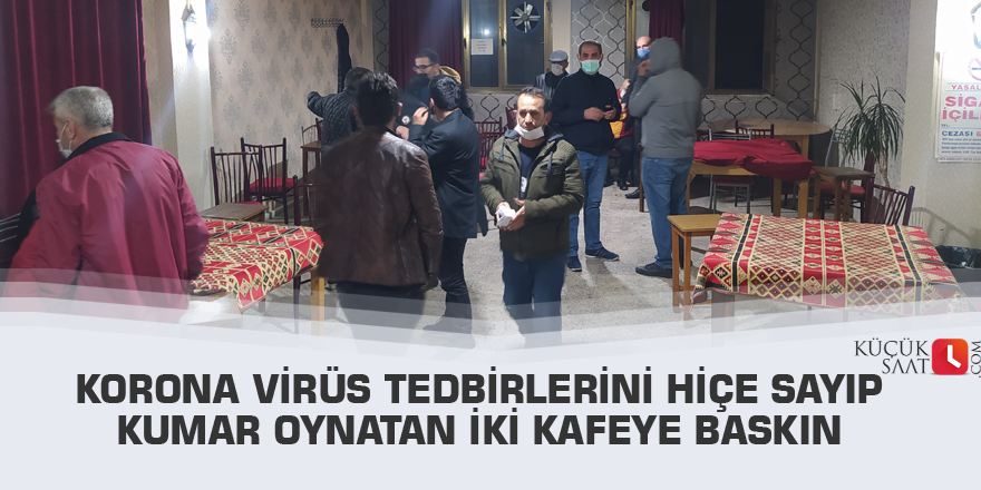 Korona virüs tedbirlerini hiçe sayıp kumar oynatan iki kafeye baskın