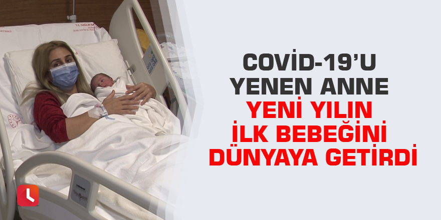 Covid-19’u yenen anne yeni yılın ilk bebeğini dünyaya getirdi