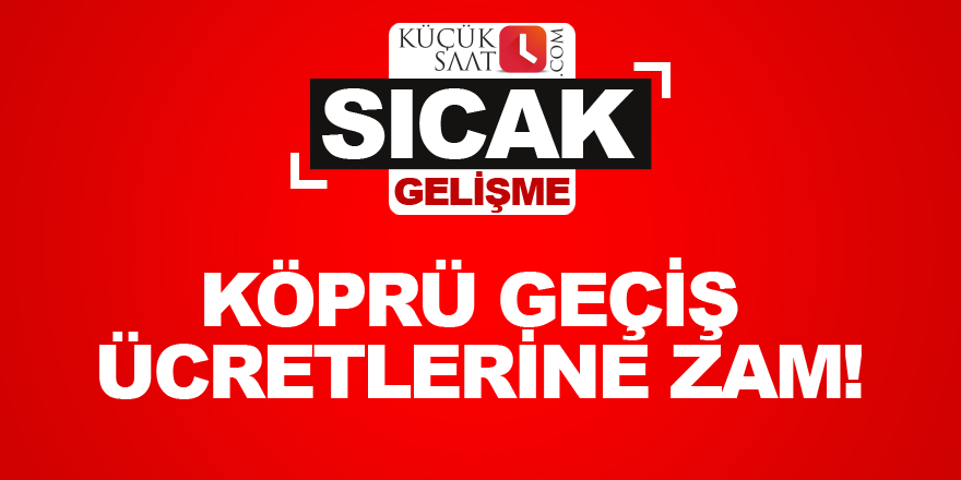 Köprü geçiş ücretlerine zam!