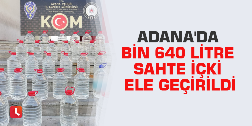 Adana'da bin 640 litre sahte içki ele geçirildi