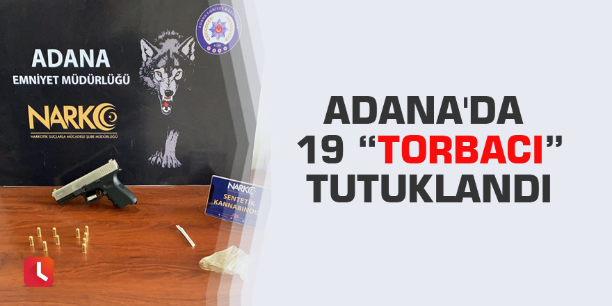 Adana'da 19 “torbacı” tutuklandı