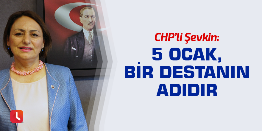 Şevkin: 5 Ocak, bir destanın adıdır