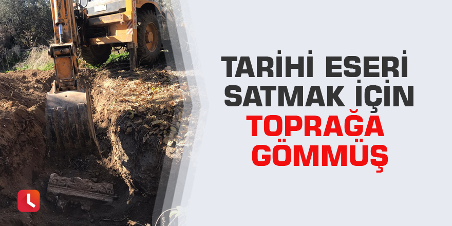 Tarihi eseri satmak için toprağa gömmüş