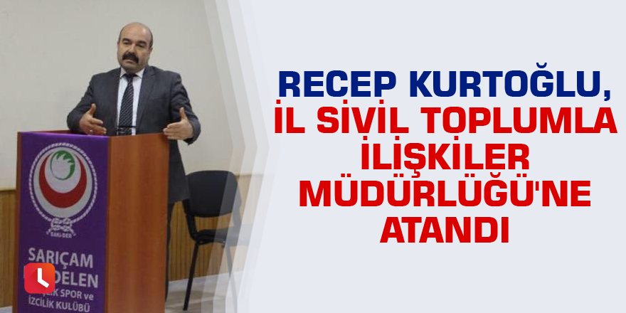 Recep Kurtoğlu, İl Sivil Toplumla İlişkiler Müdürlüğü'ne atandı