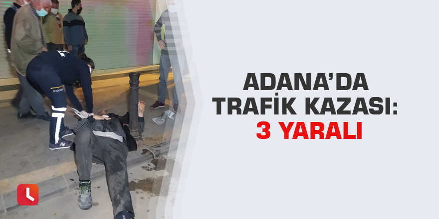 Adana’da trafik kazası: 3 yaralı