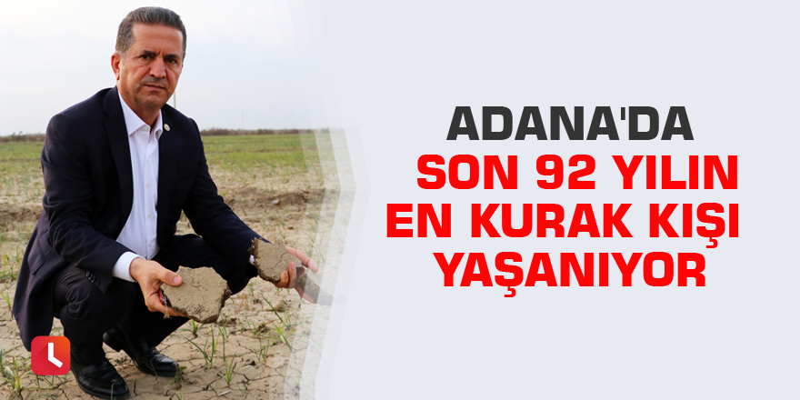 Adana'da son 92 yılın en kurak kışı yaşanıyor