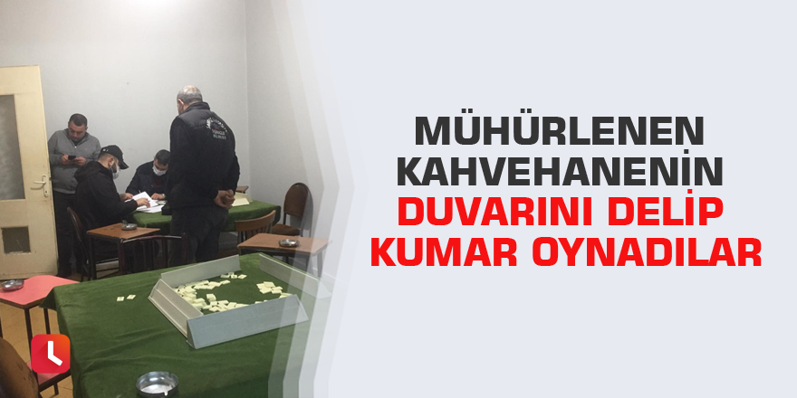 Mühürlenen kahvehanenin duvarını delip kumar oynadılar