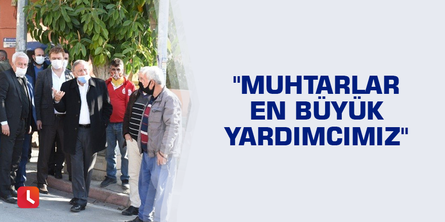 Akay: "Muhtarlar en büyük yardımcımız"