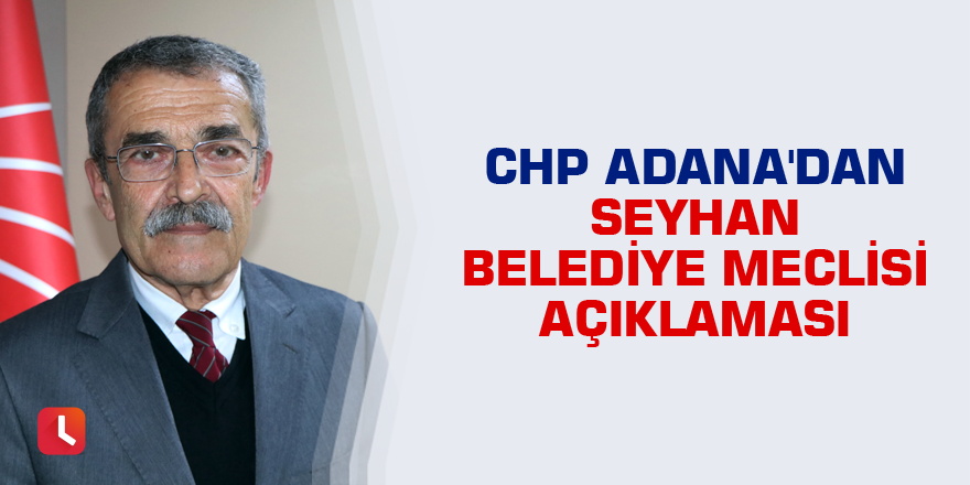 CHP Adana'dan Seyhan Belediye Meclisi açıklaması