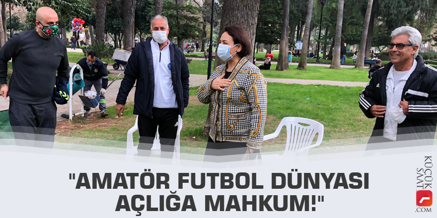 "Amatör futbol dünyası açlığa mahkum!"