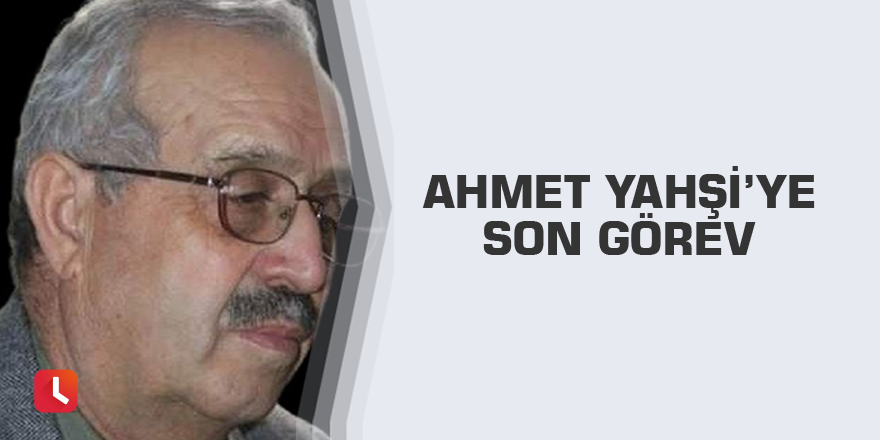 Ahmet Yahşi’ye son görev