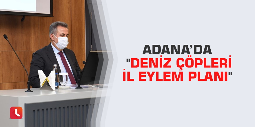 Adana’da "Deniz Çöpleri İl Eylem Planı"