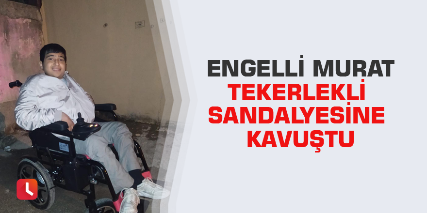 Engelli Murat tekerlekli sandalyesine kavuştu