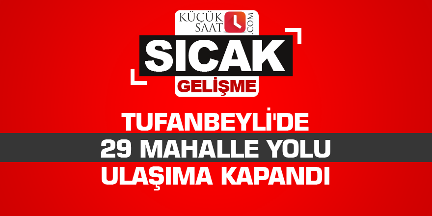 Tufanbeyli'de 29 mahalle yolu ulaşıma kapandı