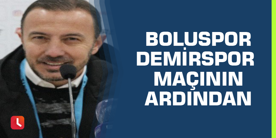 Boluspor - Adana Demirspor maçının ardından