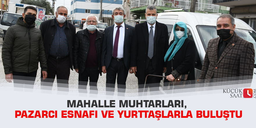 Mahalle muhtarları, pazarcı esnafı ve yurttaşlarla buluştu