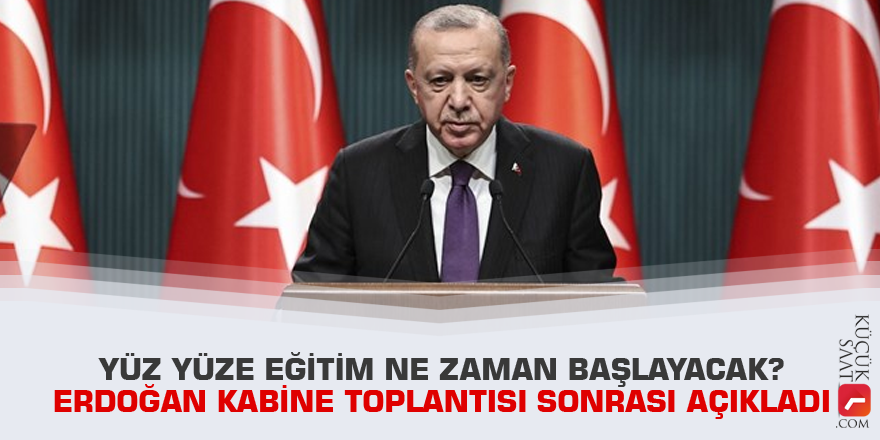 Yüz yüze eğitim ne zaman başlayacak? Erdoğan Kabine toplantısı sonrası açıkladı