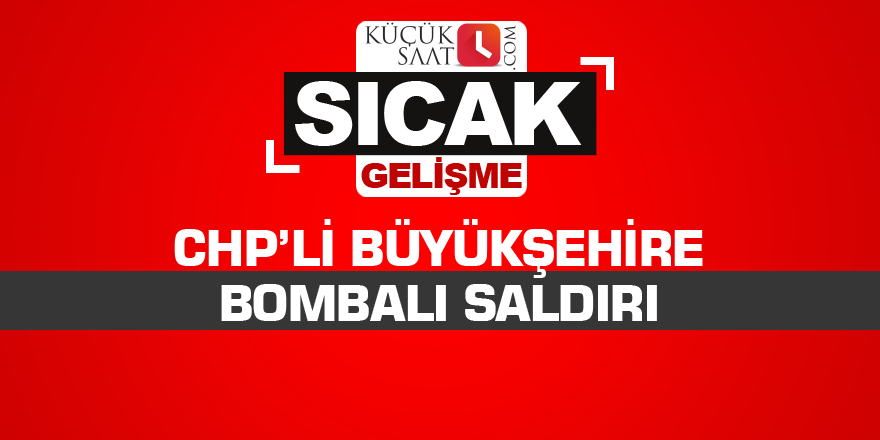 CHP’li büyükşehire bombalı saldırı