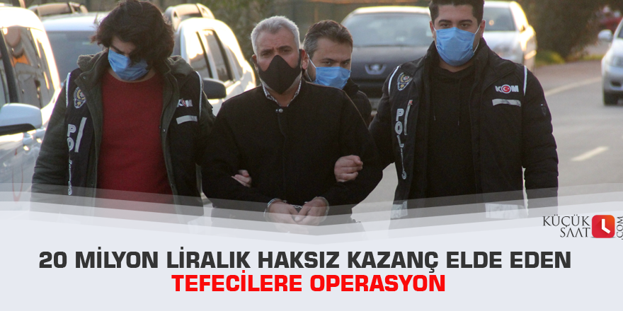 20 milyon liralık haksız kazanç elde eden tefecilere operasyon