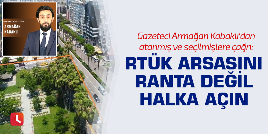 Gazeteci Armağan Kabaklı'dan atanmış ve seçilmişlere çağrı: RTÜK arsasını ranta değil halka açın