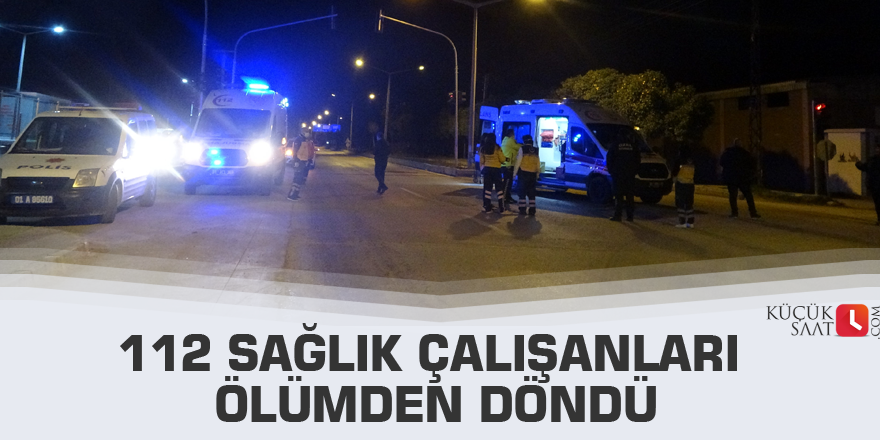 112 sağlık çalışanları ölümden döndü