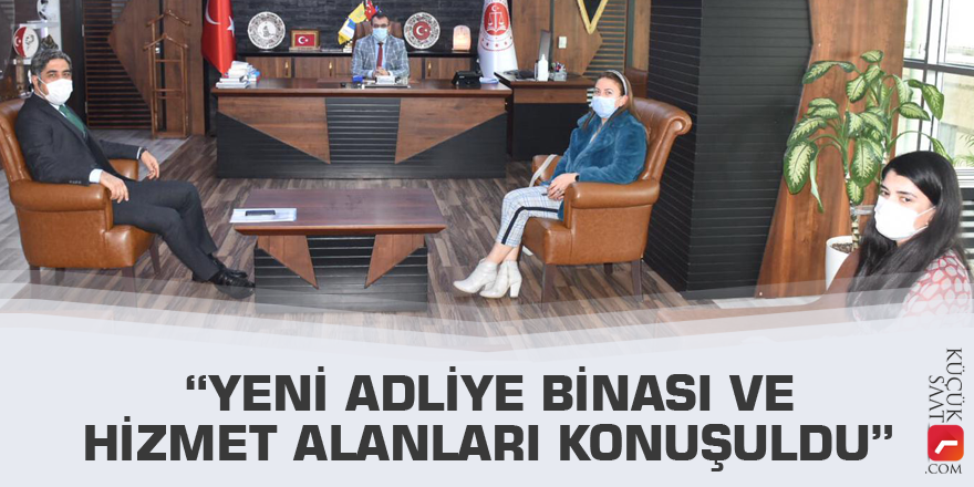 “Yeni adliye binası ve hizmet alanları konuşuldu”