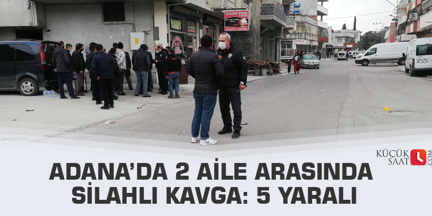 Adana’da 2 aile arasında silahlı kavga: 5 yaralı