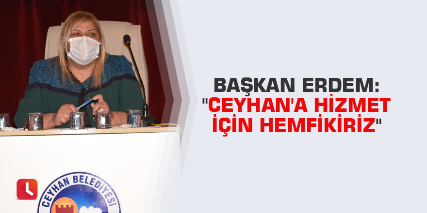 Başkan Erdem: "Ceyhan'a hizmet için hemfikiriz"