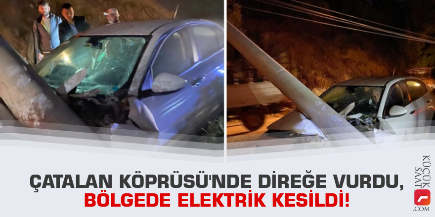 Çatalan Köprüsü'nde direğe vurdu, bölgede elektrik kesildi!