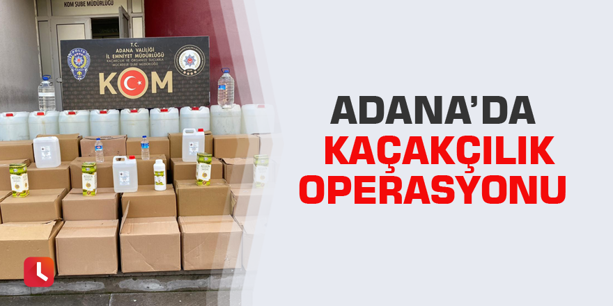 Adana’da kaçakçılık operasyonu