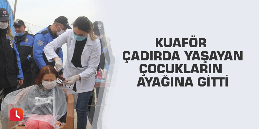 Kuaför çadırda yaşayan çocukların ayağına gitti