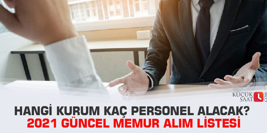 Hangi kurum kaç personel alacak? 2021 güncel memur alım listesi