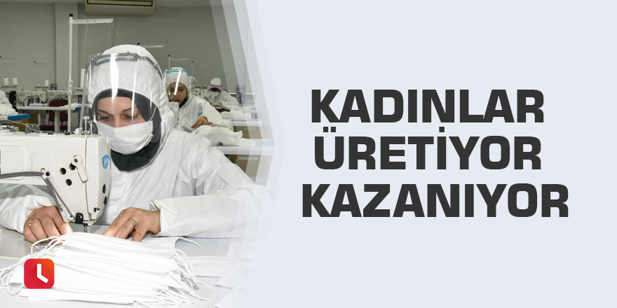 Kadınlar üretiyor kazanıyor