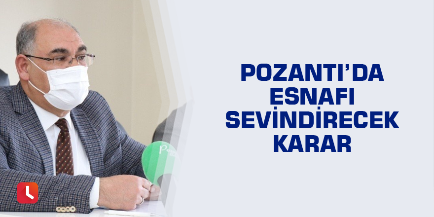 Pozantı’da esnafı sevindirecek karar