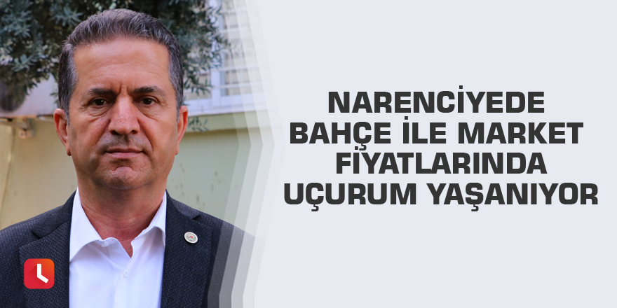 Narenciyede bahçe ile market fiyatlarında uçurum yaşanıyor