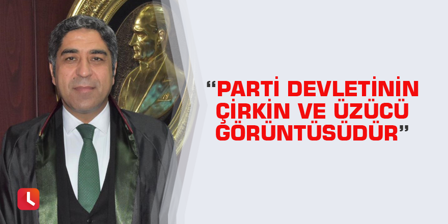 “Parti Devletinin Çirkin Ve Üzücü Görüntüsüdür”