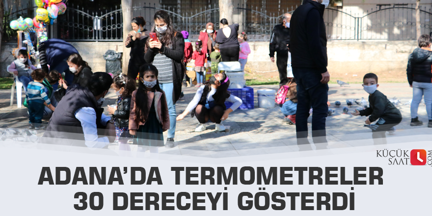 Adana’da termometreler 30 dereceyi gösterdi