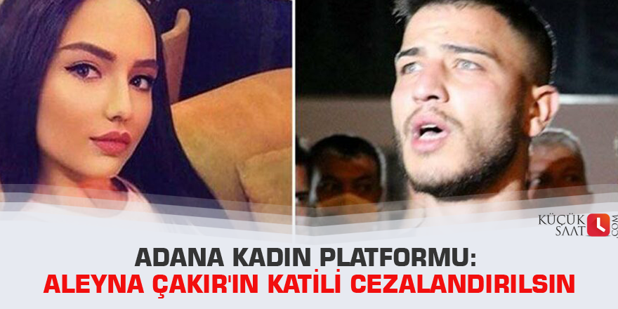 Adana Kadın Platformu: Aleyna Çakır'ın katili cezalandırılsın