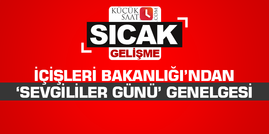 İçişleri Bakanlığı’ndan ‘Sevgililer Günü’ genelgesi