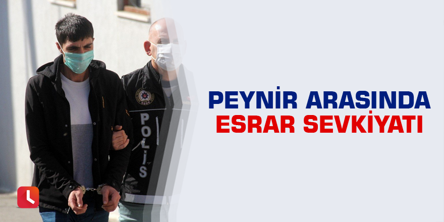 Peynir arasında esrar sevkiyatı