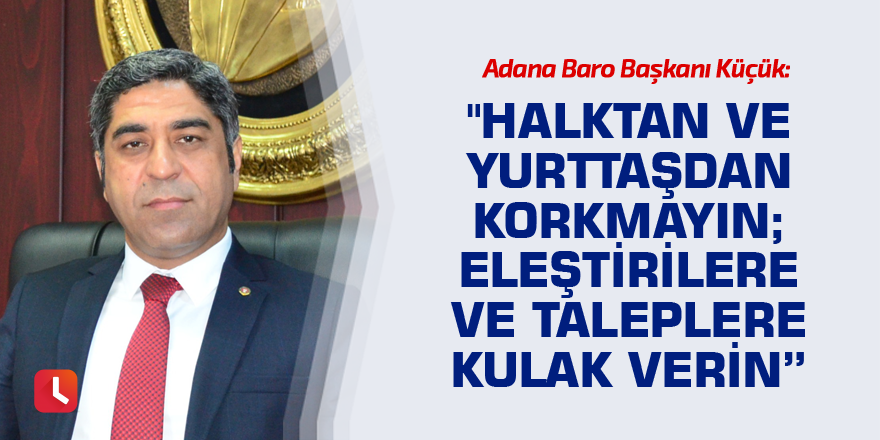 "Halktan ve yurttaşdan korkmayın; eleştirilere ve taleplere kulak verin”