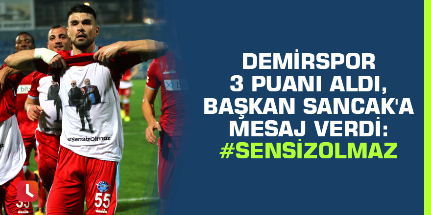 Demirspor 3 puanı aldı, başkan Sancak'a mesaj verdi: #SensizOlmaz