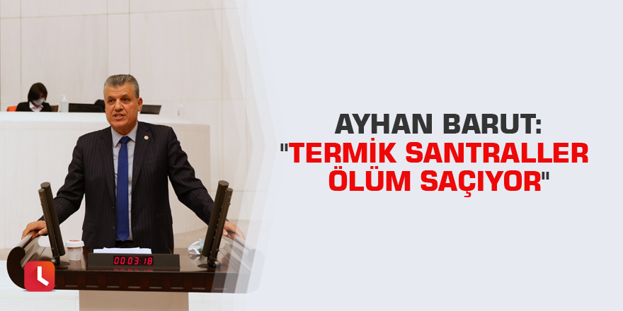 Ayhan Barut: "Termik santraller ölüm saçıyor"