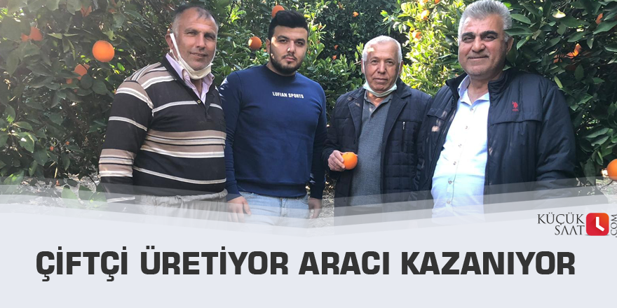 Çiftçi üretiyor aracı kazanıyor