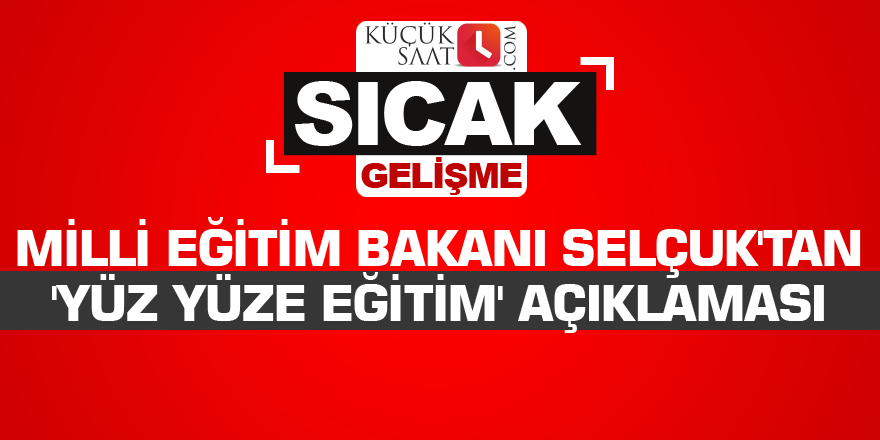 Milli Eğitim Bakanı Selçuk'tan 'yüz yüze eğitim' açıklaması