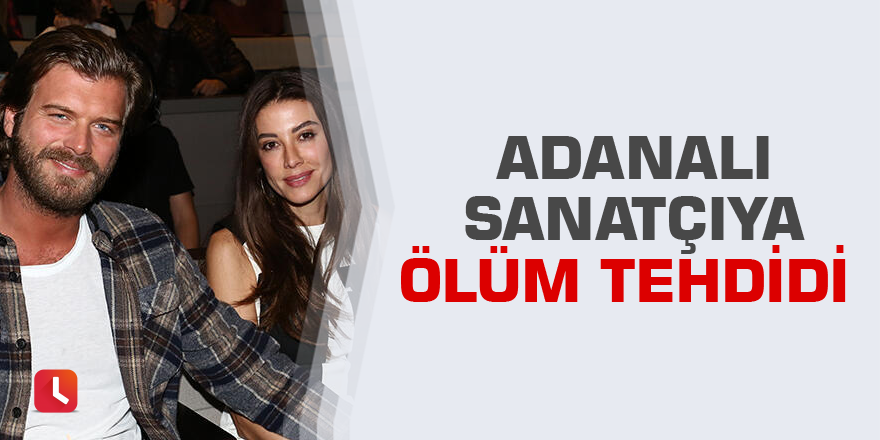 Adanalı sanatçıya ölüm tehdidi