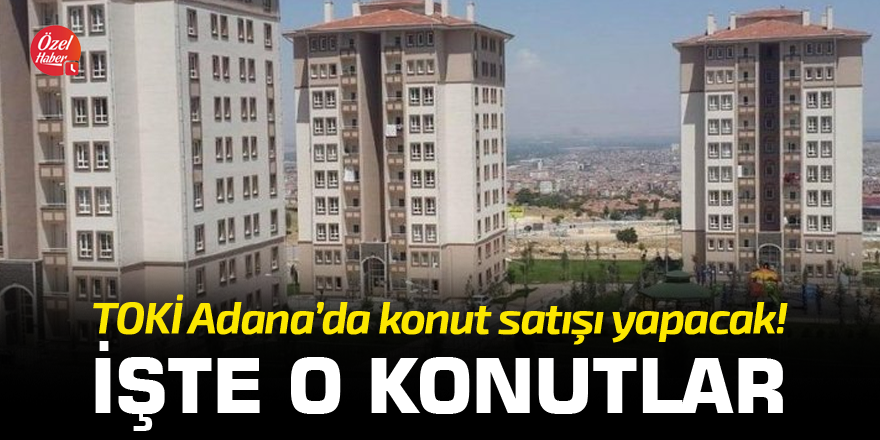 TOKİ Adana’da konut satışı yapacak! İşte o konutlar