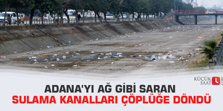 Adana’yı ağ gibi saran sulama kanalları çöplüğe döndü